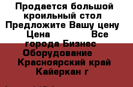 Продается большой кроильный стол. Предложите Вашу цену! › Цена ­ 15 000 - Все города Бизнес » Оборудование   . Красноярский край,Кайеркан г.
